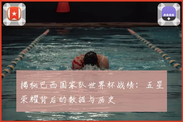 揭秘巴西国家队世界杯战绩:五星荣耀背后的数据与历史