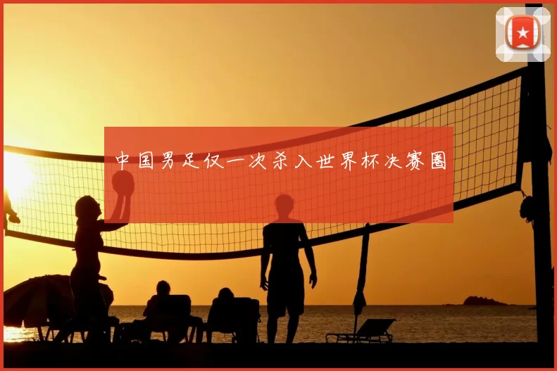 中国男足仅一次杀入世界杯决赛圈