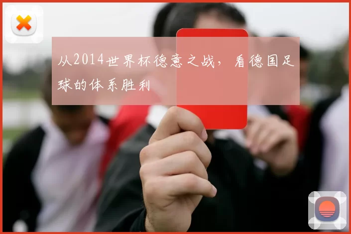 从2014世界杯德意之战,看德国足球的体系胜利