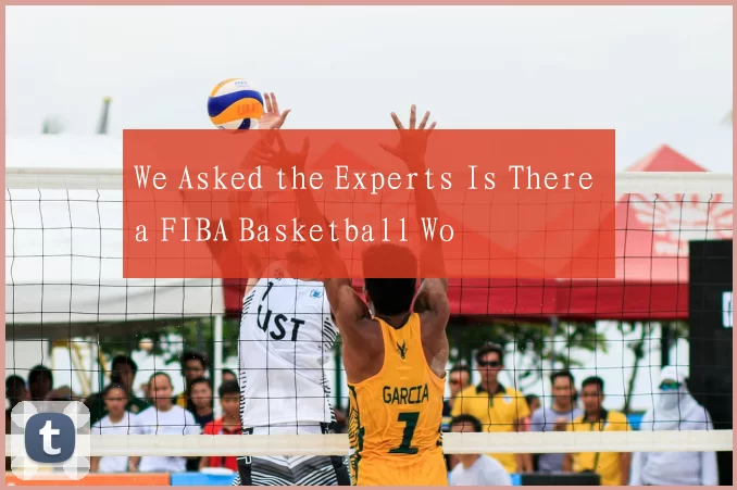 We Asked the Experts Is There a FIBA Basketball Wo