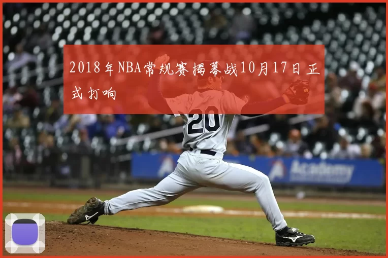2018年NBA常规赛揭幕战10月17日正式打响