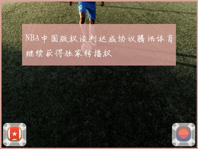NBA中国版权谈判达成协议腾讯体育继续获得独家转播权