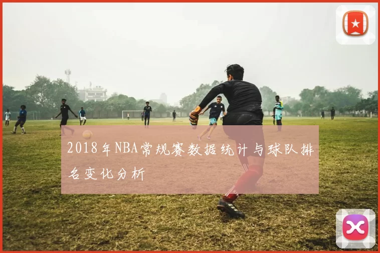 2018年NBA常规赛数据统计与球队排名变化分析