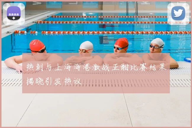 热刺与上海海港激战正酣比赛结果揭晓引发热议