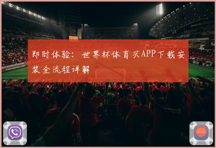 即时体验：世界杯体育买APP下载安装全流程详解