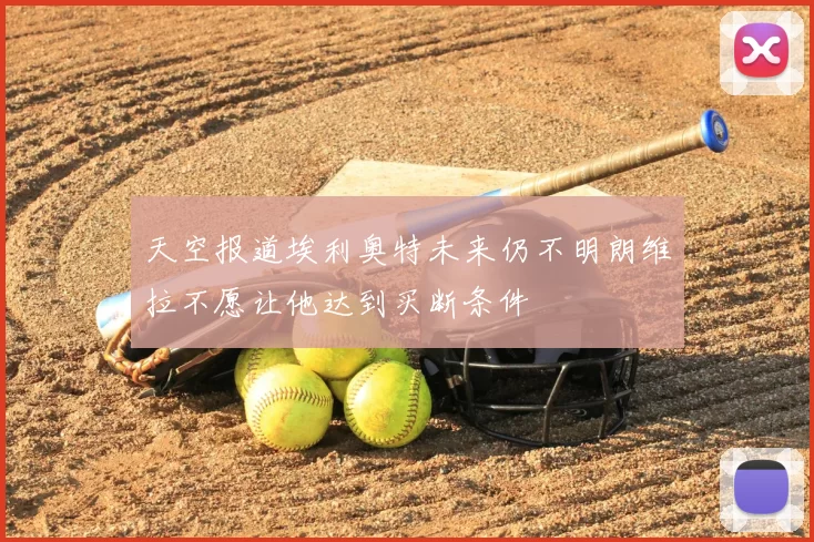 天空报道埃利奥特未来仍不明朗维拉不愿让他达到买断条件