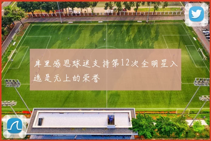 库里感恩球迷支持第12次全明星入选是无上的荣誉