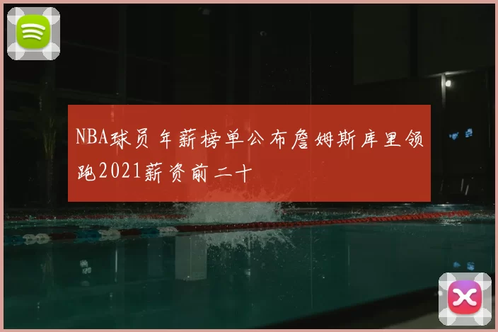 NBA球员年薪榜单公布詹姆斯库里领跑2021薪资前二十
