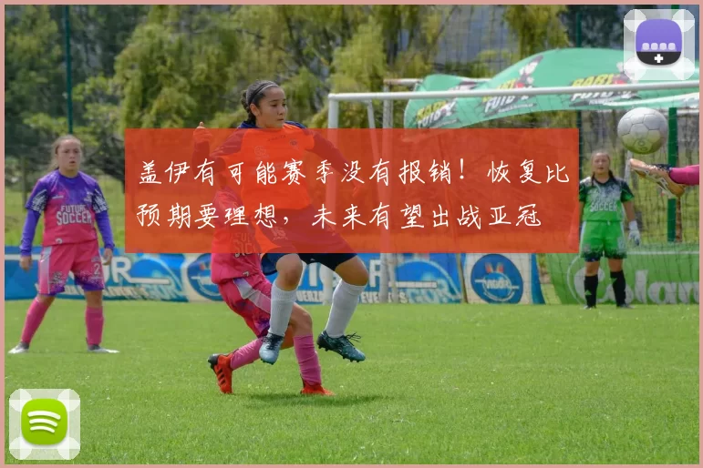 盖伊有可能赛季没有报销!恢复比预期要理想,未来有望出战亚冠