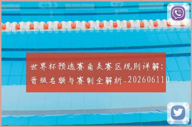 世界杯预选赛南美赛区规则详解:晋级名额与赛制全解析_20260611092549