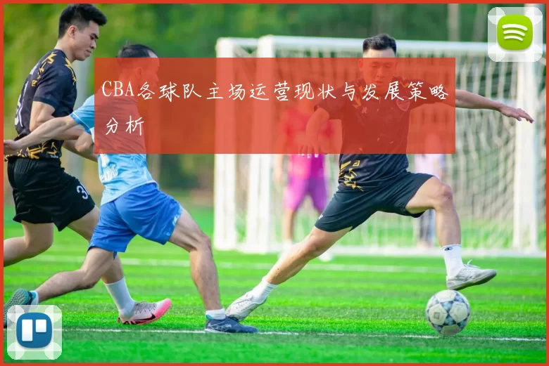 CBA各球队主场运营现状与发展策略分析