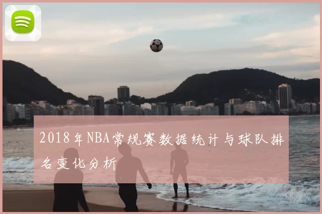 2018年NBA常规赛数据统计与球队排名变化分析