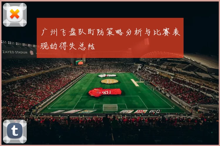 广州飞盘队盯防策略分析与比赛表现的得失总结