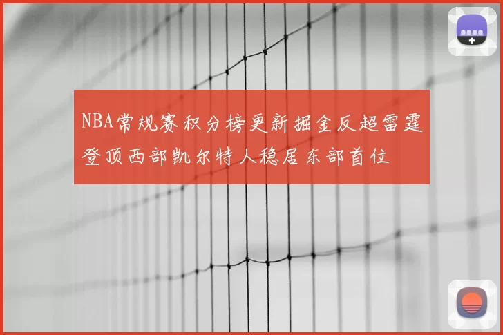 NBA常规赛积分榜更新掘金反超雷霆登顶西部凯尔特人稳居东部首位
